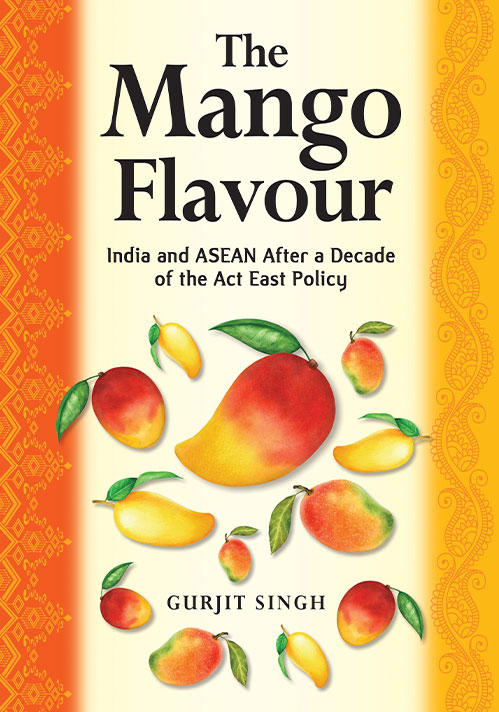 The Mango Flavour: India and Asean after A Decade Of The Act East Policy
