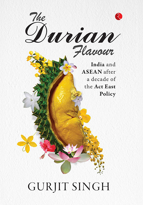 The Durian Flavour: India And ASEAN after a decade of Act East Policy